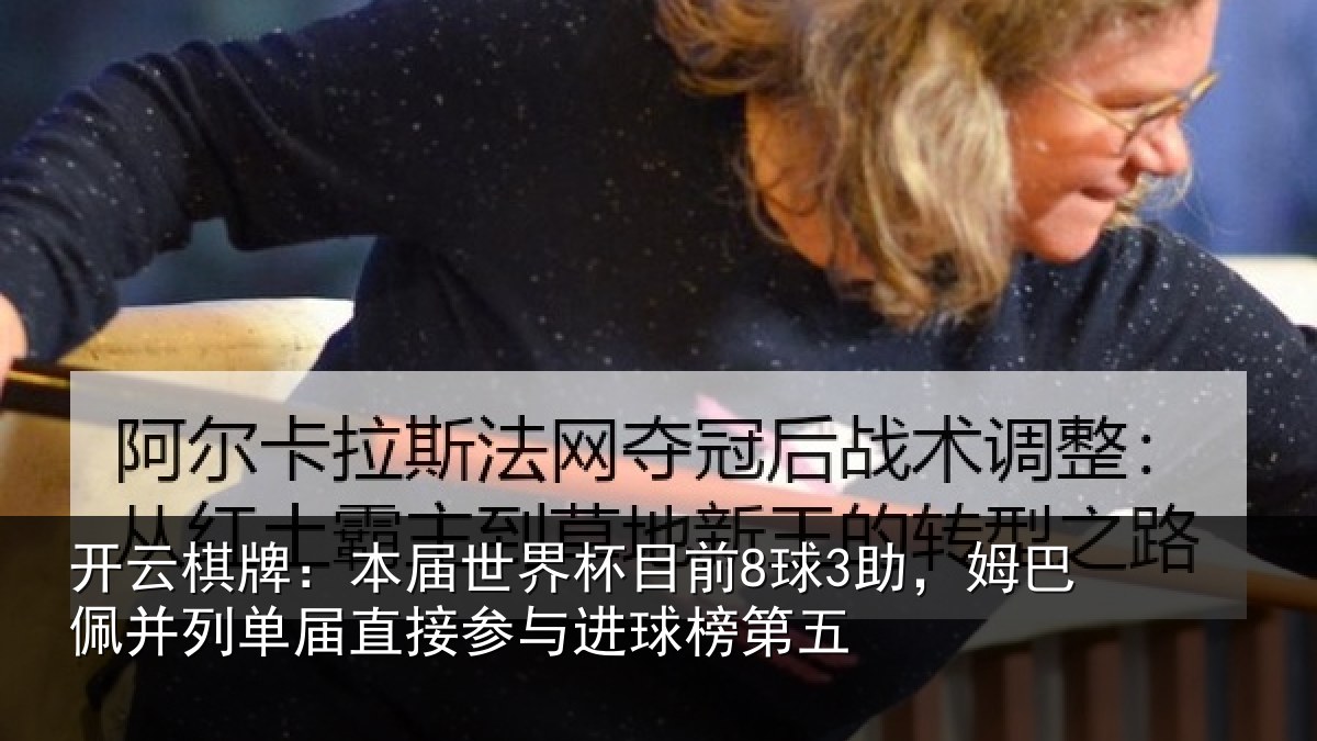 开云棋牌:本届世界杯目前8球3助,姆巴佩并列单届直接参与进球榜第五