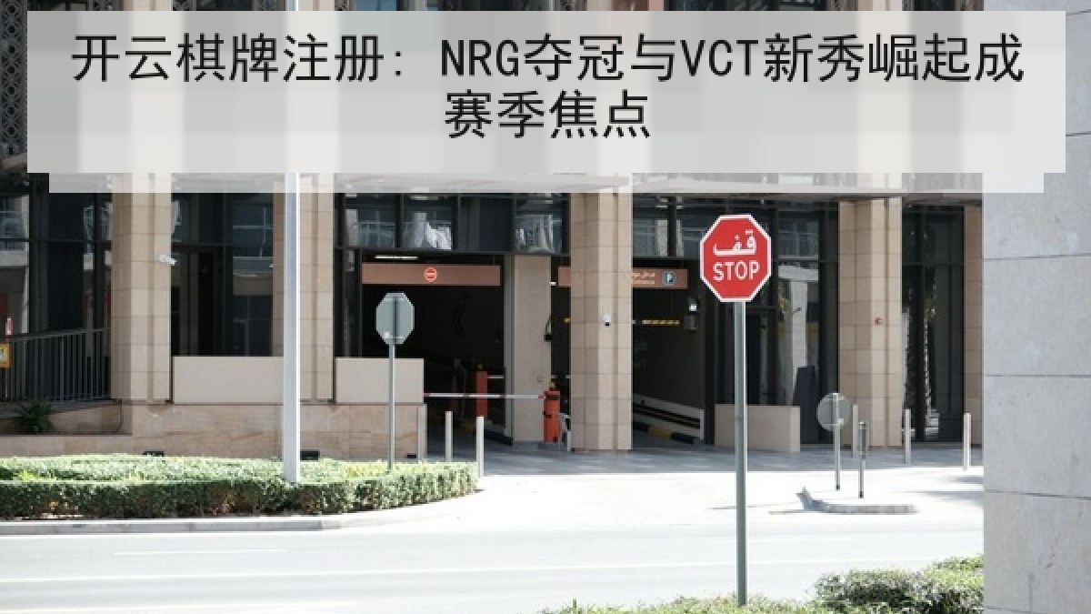 开云棋牌注册: NRG夺冠与VCT新秀崛起成赛季焦点